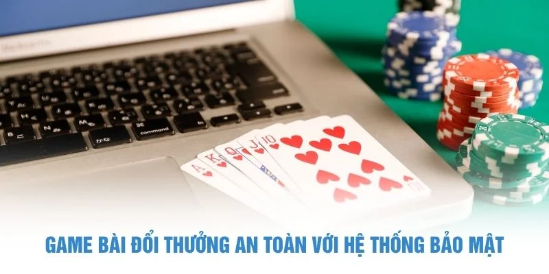 Game bài đổi thưởng an toàn với hệ thống bảo mật