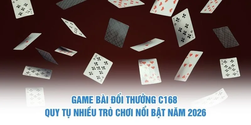 Game bài đổi thưởng C168 quy tụ nhiều trò chơi nổi bật năm 2026