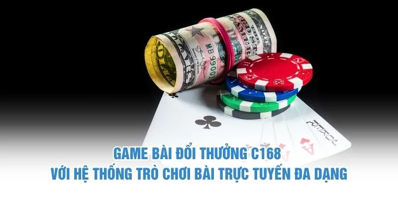 Game bài đổi thưởng C168 với hệ thống trò chơi bài trực tuyến đa dạng