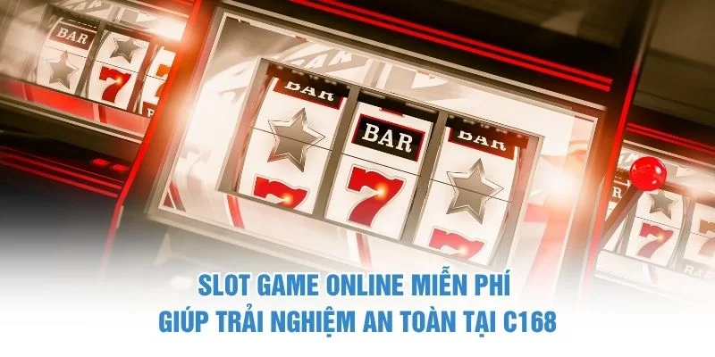 Slot Game Online Miễn Phí Giúp Trải Nghiệm An Toàn Tại C168