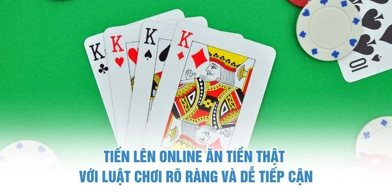 Tiến Lên online ăn tiền thật với luật chơi rõ ràng và dễ tiếp cận
