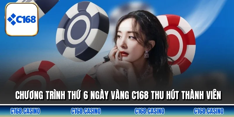 Chương trình thứ 6 ngày vàng C168 thu hút thành viên Chương trình thứ 6 ngày vàng C168 thu hút thành viên