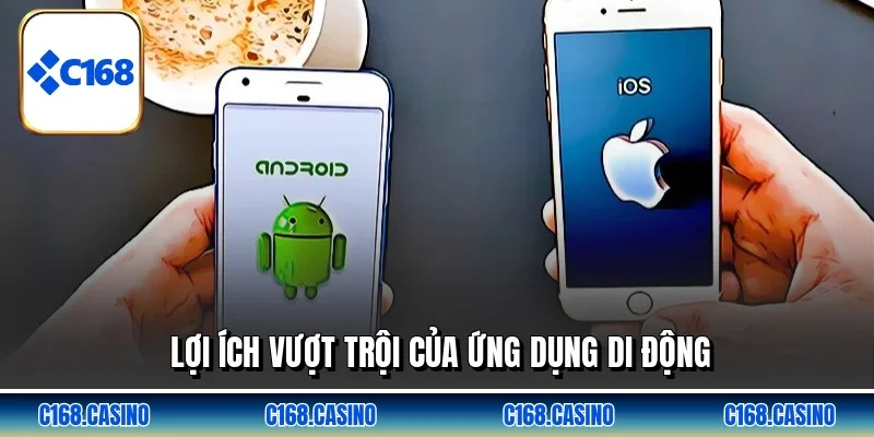 Lợi ích vượt trội của ứng dụng di động Lợi ích vượt trội của ứng dụng di động
