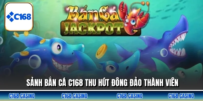 Sảnh bắn cá C168 thu hút đông đảo thành viên Sảnh bắn cá C168 thu hút đông đảo thành viên